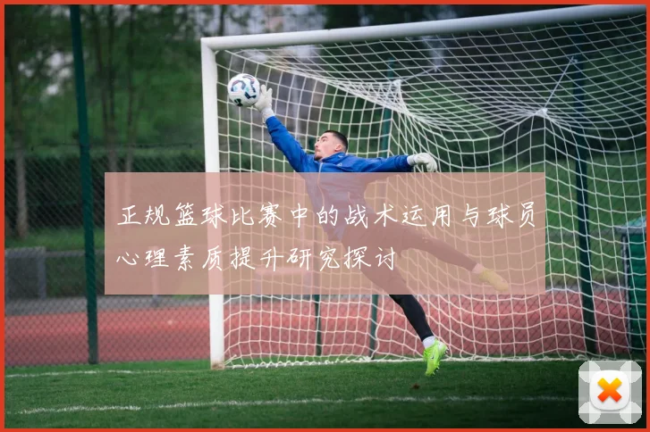 正规篮球比赛中的战术运用与球员心理素质提升研究探讨