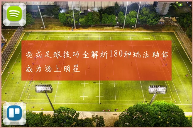 花式足球技巧全解析180种玩法助你成为场上明星